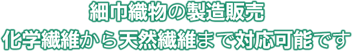 細巾織物の製造販売。化学繊維から天然繊維まで対応可能です。